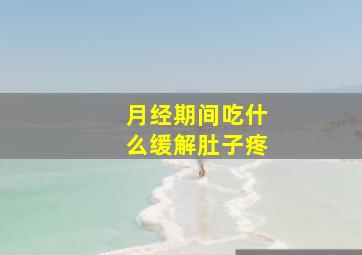 月经期间吃什么缓解肚子疼