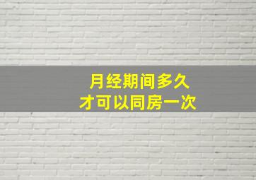 月经期间多久才可以同房一次