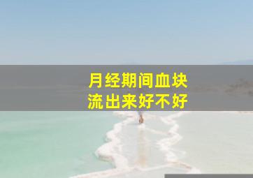 月经期间血块流出来好不好