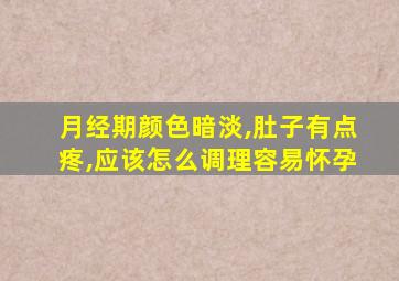 月经期颜色暗淡,肚子有点疼,应该怎么调理容易怀孕