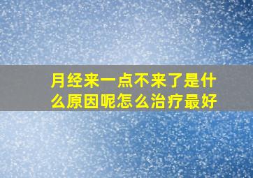 月经来一点不来了是什么原因呢怎么治疗最好