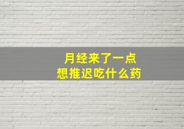 月经来了一点想推迟吃什么药