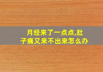 月经来了一点点,肚子痛又来不出来怎么办