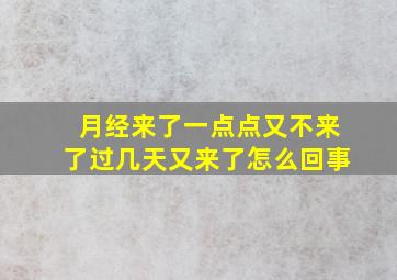 月经来了一点点又不来了过几天又来了怎么回事