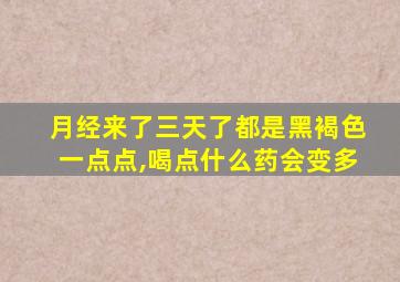 月经来了三天了都是黑褐色一点点,喝点什么药会变多