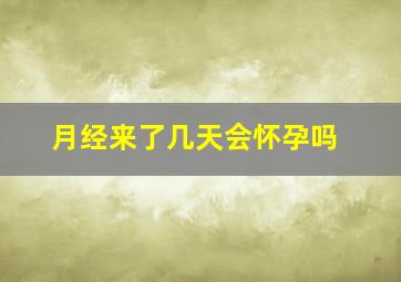 月经来了几天会怀孕吗