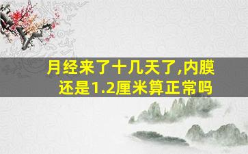 月经来了十几天了,内膜还是1.2厘米算正常吗