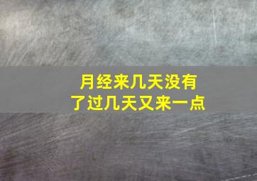 月经来几天没有了过几天又来一点