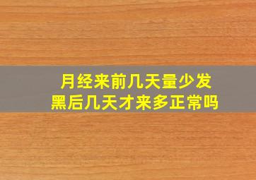 月经来前几天量少发黑后几天才来多正常吗