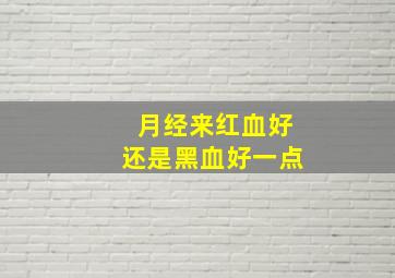 月经来红血好还是黑血好一点