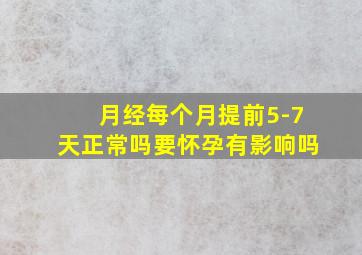 月经每个月提前5-7天正常吗要怀孕有影响吗