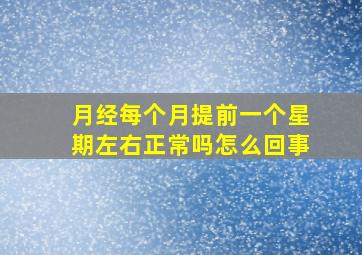 月经每个月提前一个星期左右正常吗怎么回事