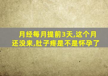 月经每月提前3天,这个月还没来,肚子疼是不是怀孕了