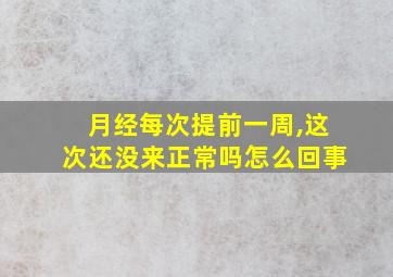 月经每次提前一周,这次还没来正常吗怎么回事