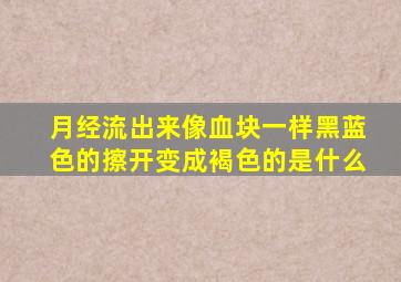 月经流出来像血块一样黑蓝色的擦开变成褐色的是什么