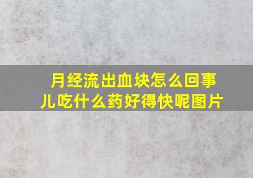 月经流出血块怎么回事儿吃什么药好得快呢图片