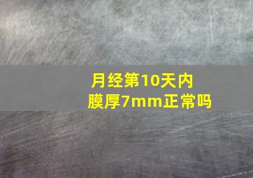 月经第10天内膜厚7mm正常吗