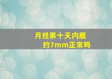 月经第十天内膜约7mm正常吗