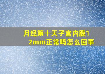 月经第十天子宫内膜12mm正常吗怎么回事