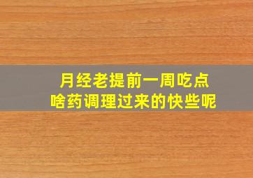 月经老提前一周吃点啥药调理过来的快些呢