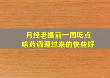 月经老提前一周吃点啥药调理过来的快些好