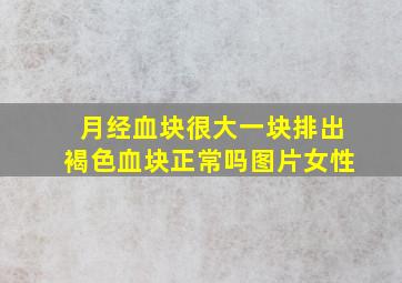 月经血块很大一块排出褐色血块正常吗图片女性