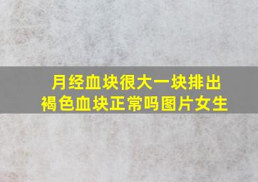 月经血块很大一块排出褐色血块正常吗图片女生