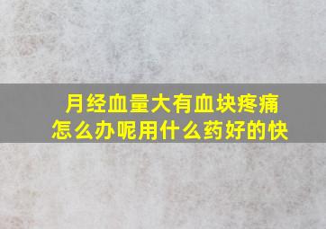 月经血量大有血块疼痛怎么办呢用什么药好的快