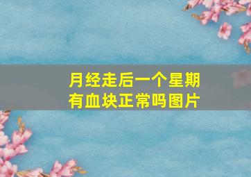 月经走后一个星期有血块正常吗图片