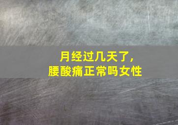 月经过几天了,腰酸痛正常吗女性