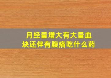 月经量增大有大量血块还伴有腹痛吃什么药