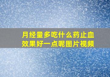 月经量多吃什么药止血效果好一点呢图片视频