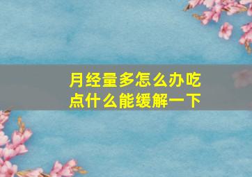 月经量多怎么办吃点什么能缓解一下