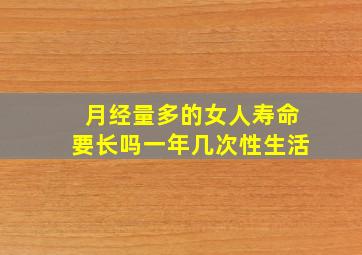 月经量多的女人寿命要长吗一年几次性生活