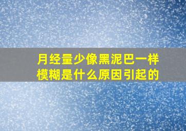 月经量少像黑泥巴一样模糊是什么原因引起的