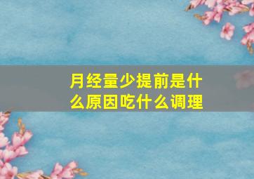 月经量少提前是什么原因吃什么调理