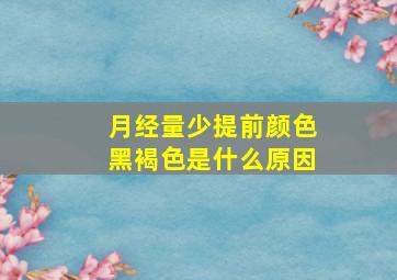 月经量少提前颜色黑褐色是什么原因