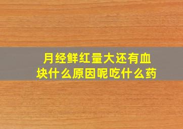 月经鲜红量大还有血块什么原因呢吃什么药