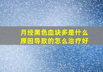 月经黑色血块多是什么原因导致的怎么治疗好