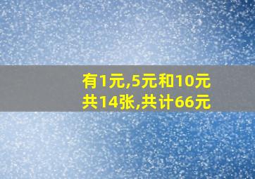 有1元,5元和10元共14张,共计66元