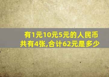 有1元10元5元的人民币共有4张,合计62元是多少