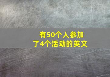 有50个人参加了4个活动的英文