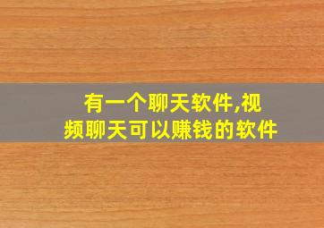 有一个聊天软件,视频聊天可以赚钱的软件