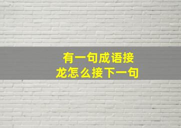 有一句成语接龙怎么接下一句