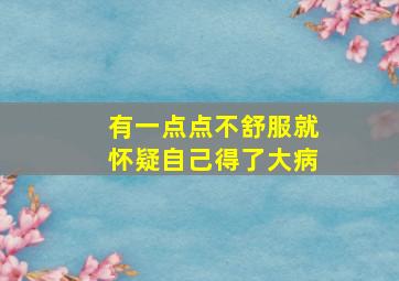 有一点点不舒服就怀疑自己得了大病