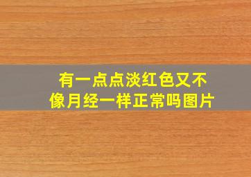 有一点点淡红色又不像月经一样正常吗图片