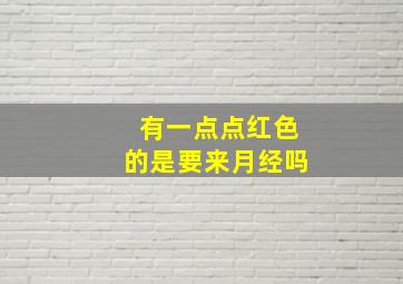 有一点点红色的是要来月经吗