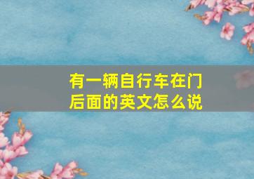 有一辆自行车在门后面的英文怎么说