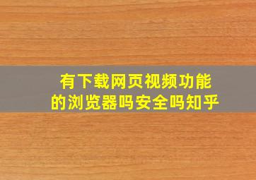 有下载网页视频功能的浏览器吗安全吗知乎