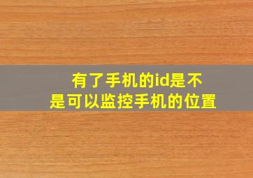 有了手机的id是不是可以监控手机的位置